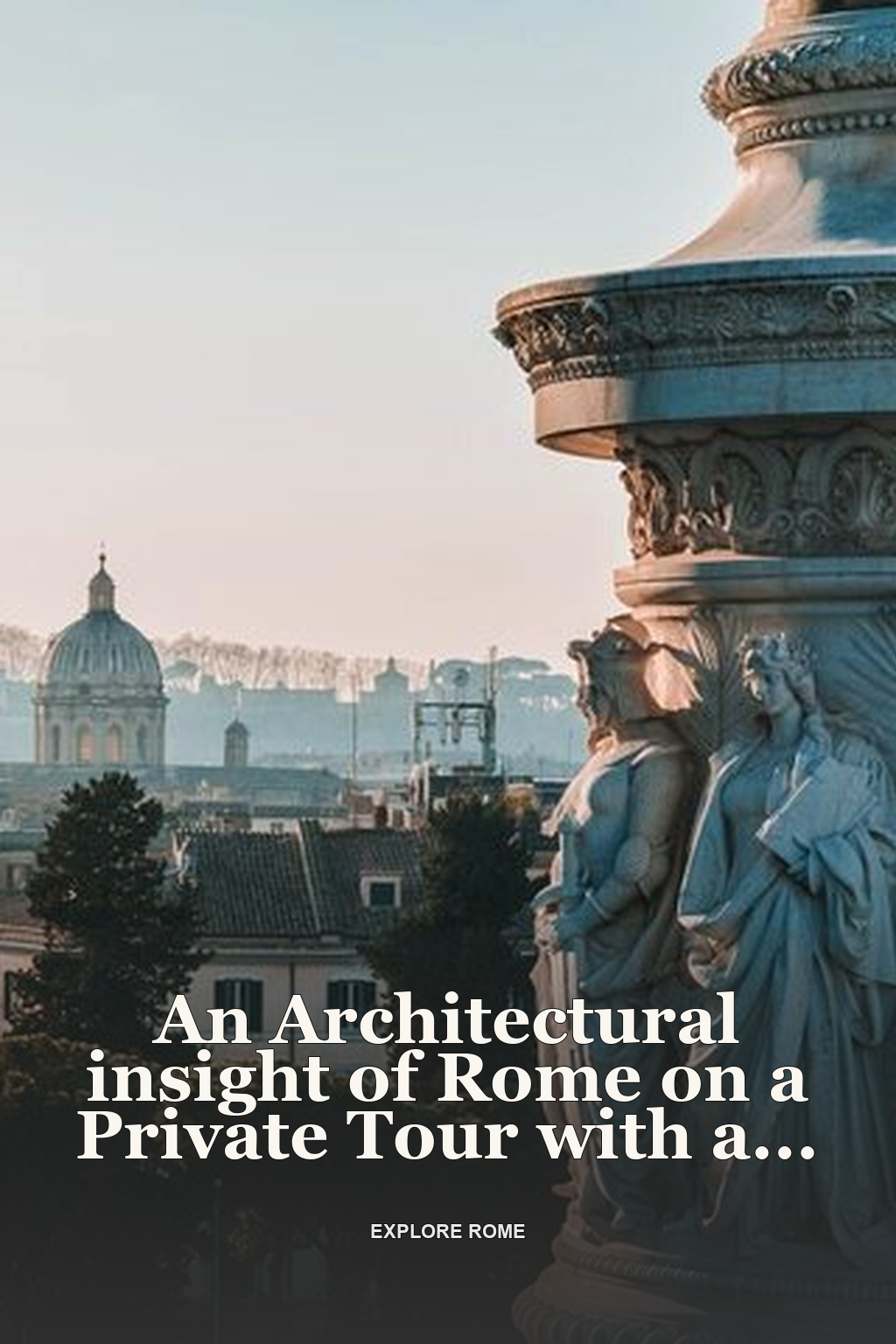 An Architectural insight of Rome on a Private Tour with a local