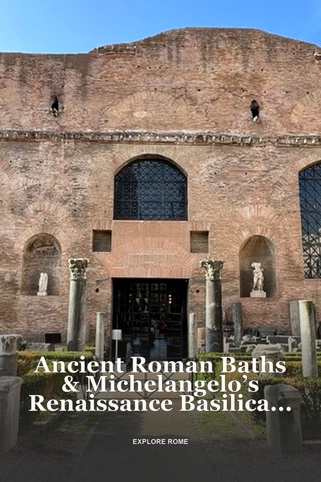 Ancient Roman Baths & Michelangelo’s Renaissance Basilica in Rome