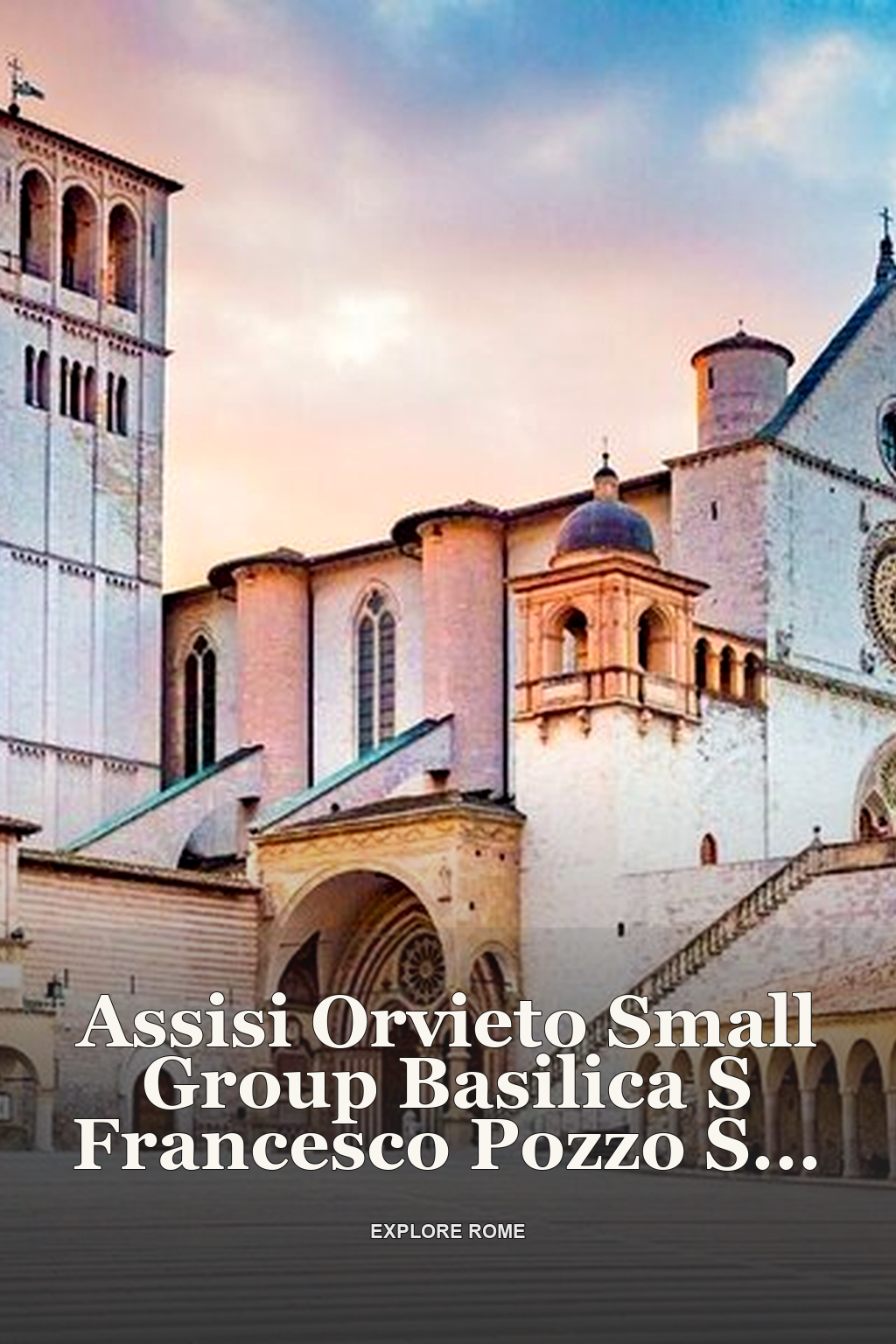 Assisi Orvieto Small Group Basilica S Francesco Pozzo S Patrizio