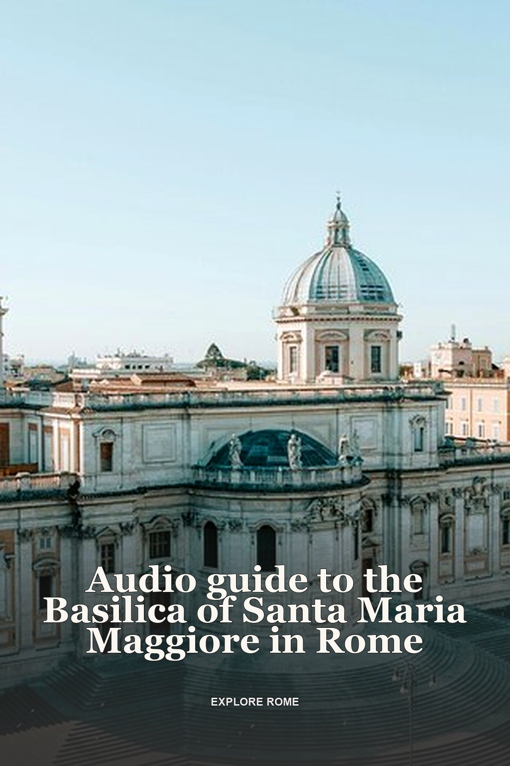 Audio guide to the Basilica of Santa Maria Maggiore in Rome