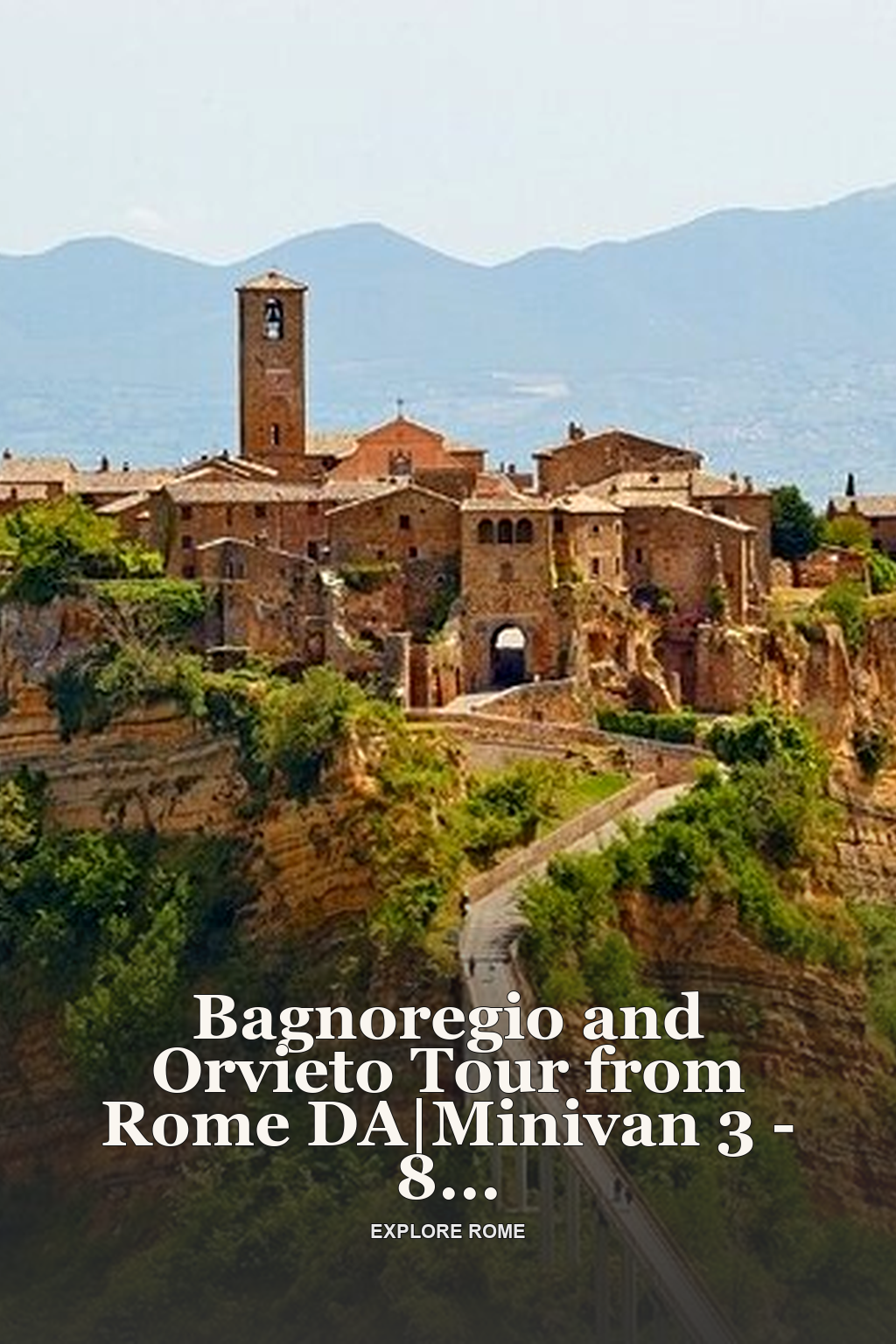 Bagnoregio and Orvieto Tour from Rome DA|Minivan 3 - 8 Person